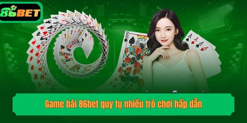 Game bài 86bet quy tụ nhiều trò chơi hấp dẫn