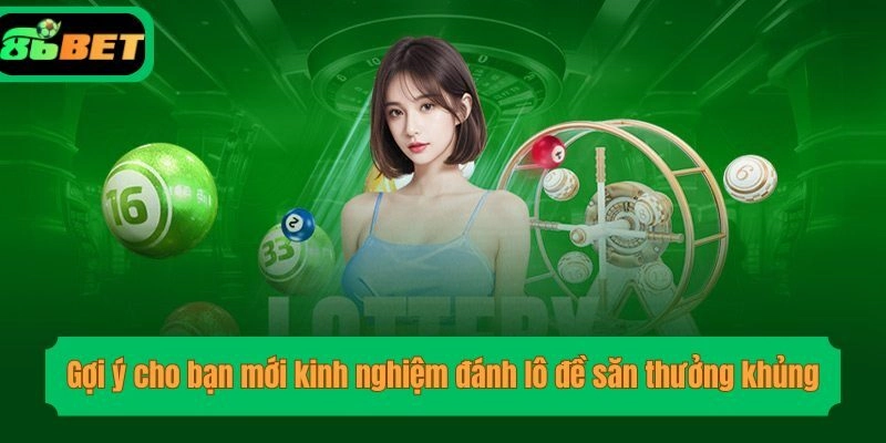 Gợi ý cho bạn mới kinh nghiệm đánh lô đề săn thưởng khủng