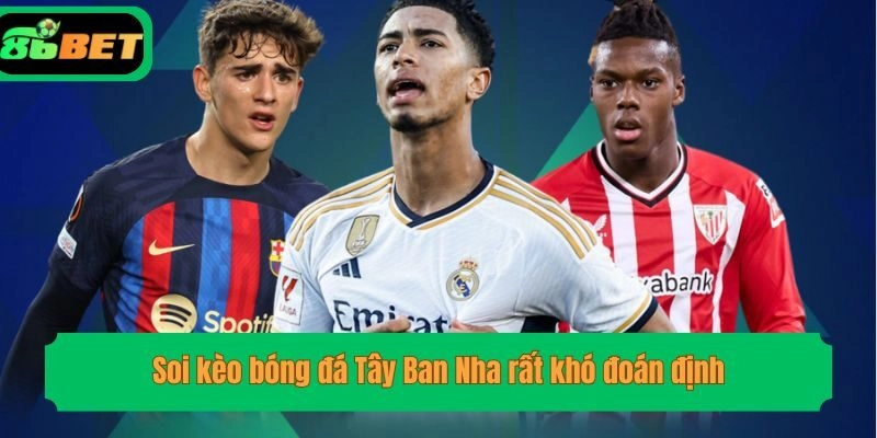 Soi kèo bóng đá Tây Ban Nha rất khó đoán định