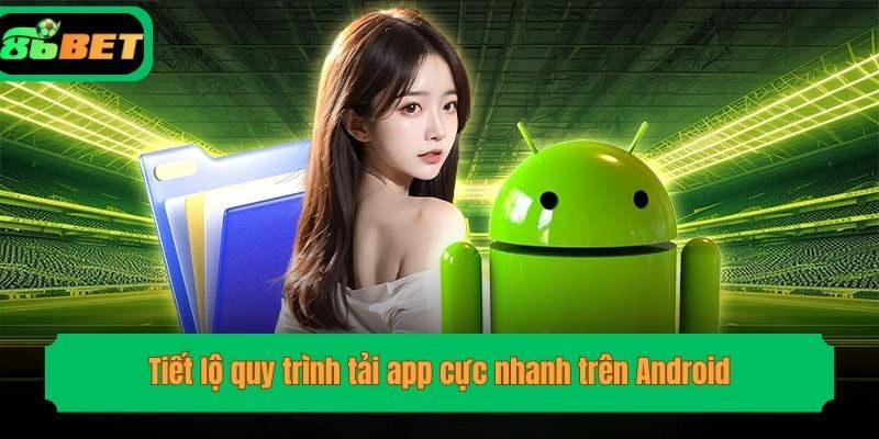 Tiết lộ quy trình tải app cực nhanh trên Android